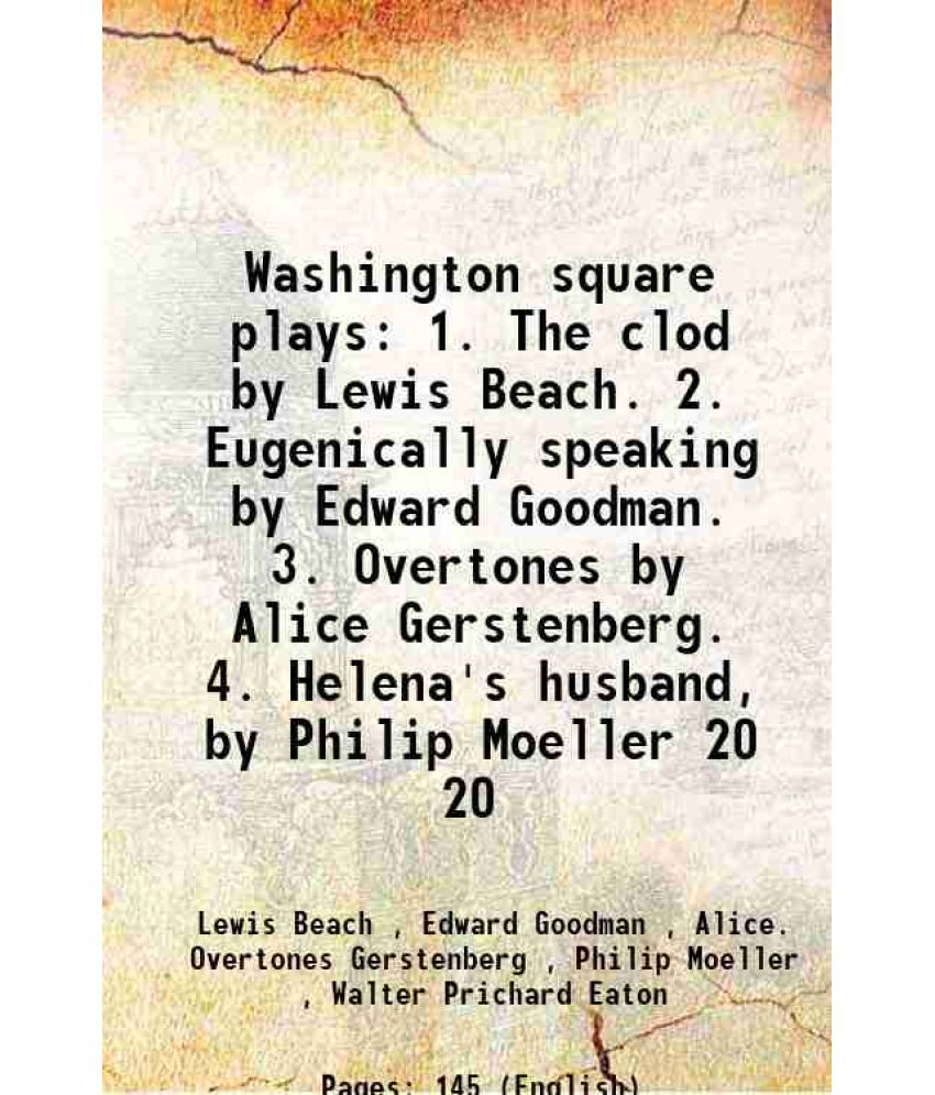     			Washington square plays 1. The clod by Lewis Beach. 2. Eugenically speaking by Edward Goodman. 3. Overtones by Alice Gerstenberg. 4. Helen [Hardcover]