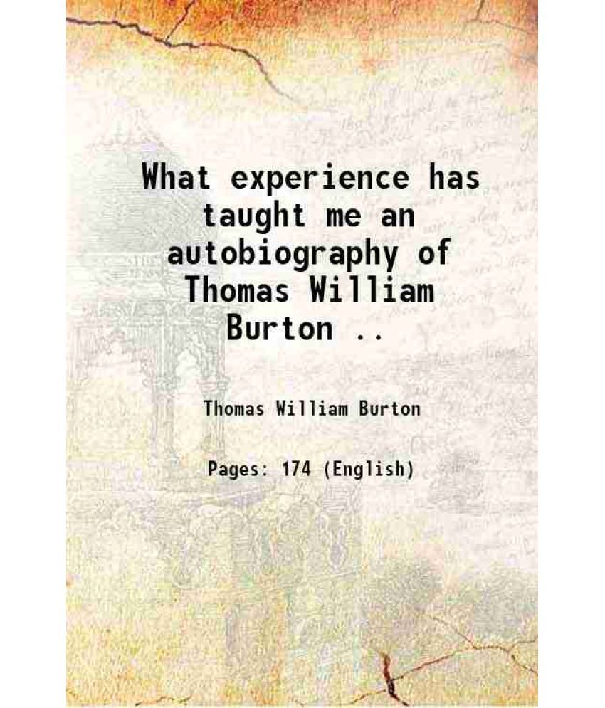     			What experience has taught me an autobiography of Thomas William Burton .. 1910 [Hardcover]