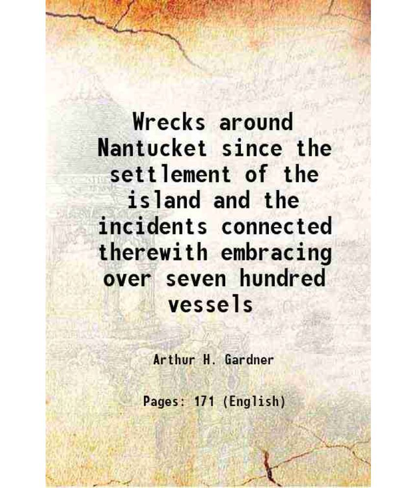     			Wrecks around Nantucket since the settlement of the island and the incidents connected therewith embracing over seven hundred vessels 1915 [Hardcover]