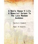 A Noble Woman'S Life A Memorial Sermon To The Late Madame Audubon