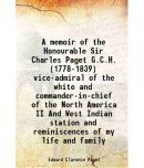 A memoir of the Honourable Sir Charles Paget G.C.H. (1778-1839) vice-admiral of the white and commander-in-chief of the North America II And West Indi