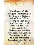 Catalogue of the original manuscripts by Charles Dickens and Wilkie Collins of The frozen deep and The perils of certain English prisoners, by Dickens