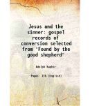 Jesus and the sinner gospel records of conversion selected from "Found by the good shepherd" 1851