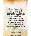 John Tupper his ancestors and descendants This is the John Tupper who was born in Middlesex County Conn. 1776 removed to Monroe County, N.Y. 1804 and