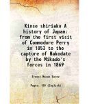 Kinse shiriaku A history of Japan from the first visit of Commodore Perry in 1853 to the capture of Hakodate by the Mikado's forces in 1869 1876