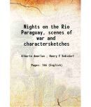 Nights on the Rio Paraguay, scenes of war and charactersketches 1902