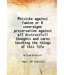 Phisicke against famine or A soveraigne preservative against all distrustfull thoughts and cares touching the things of this life 1632