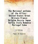 The National anthems of the Allies United States Great Britain France Belgium Russia Japan Serbia Italy Rumania Portugal Cuba 1917