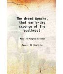 The dread Apache, that early-day scourge of the Southwest 1915