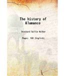 The history of Alamance A work for the degree of M. A. at the university of north carolina 1900