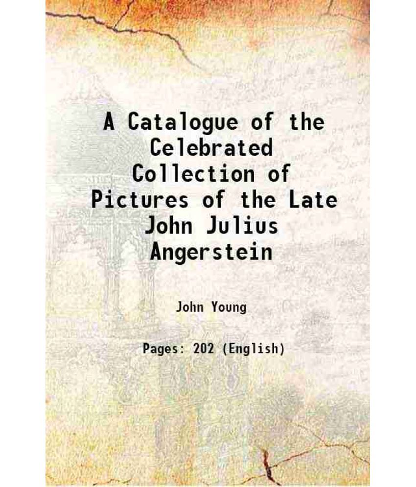     			A Catalogue of the Celebrated Collection of Pictures of the Late John Julius Angerstein 1823