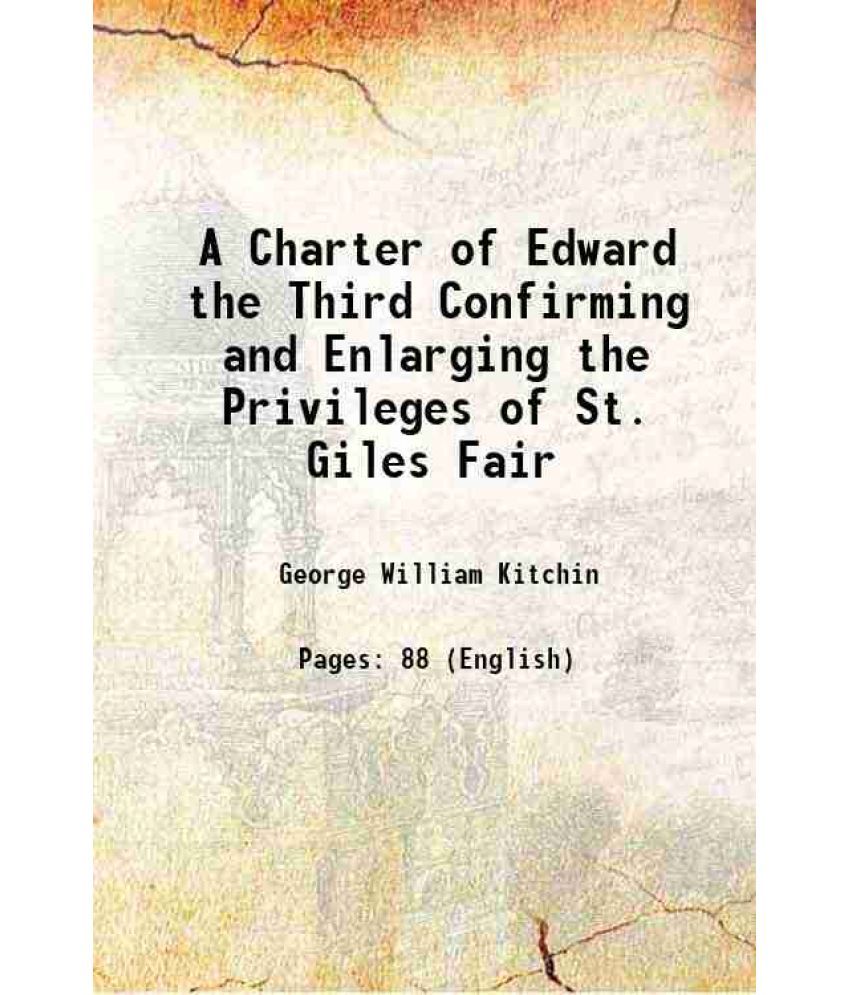     			A Charter of Edward the Third Confirming and Enlarging the Privileges of St. Giles Fair 1886