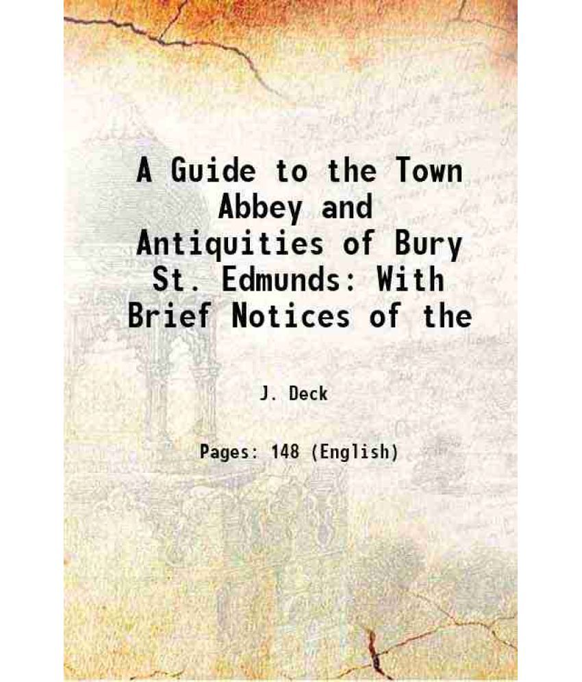     			A Guide to the Town Abbey and Antiquities of Bury St. Edmunds With Brief Notices of the 1836