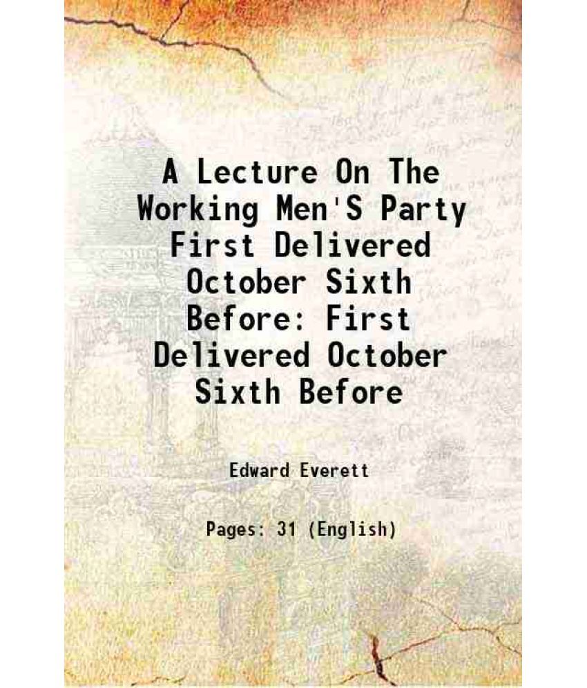     			A Lecture On The Working Men'S Party First Delivered October Sixth Before First Delivered October Sixth Before 1830