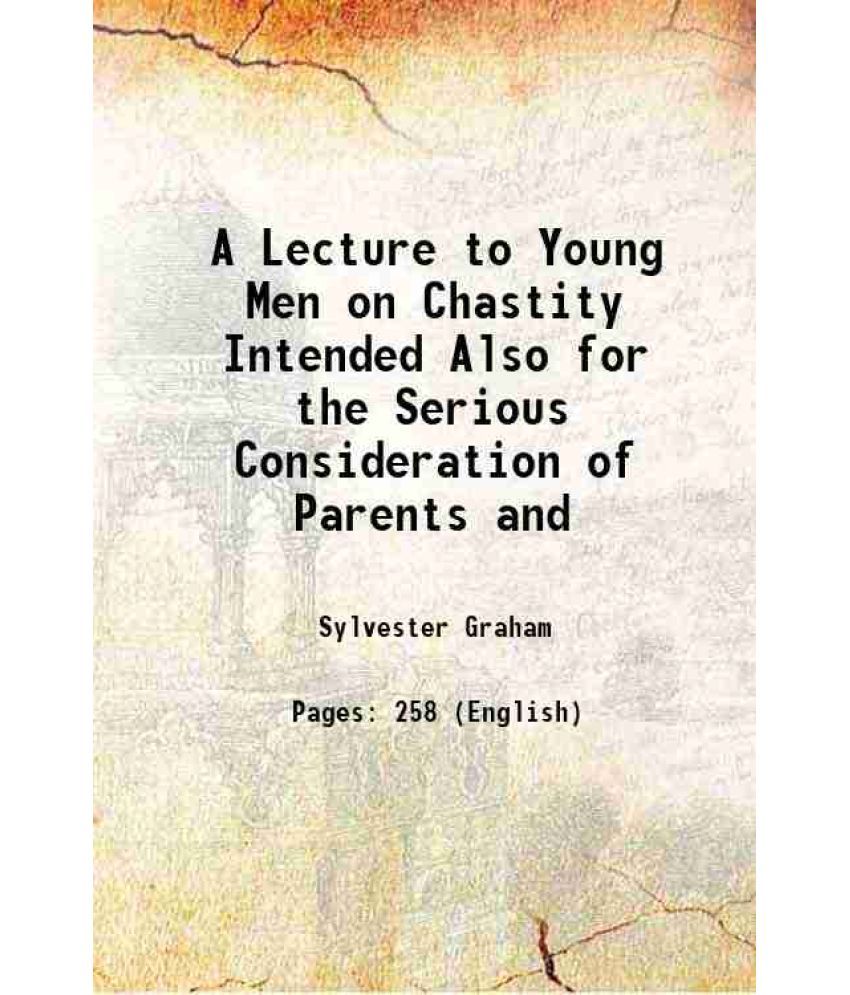     			A Lecture to Young Men on Chastity Intended Also for the Serious Consideration of Parents and 1838