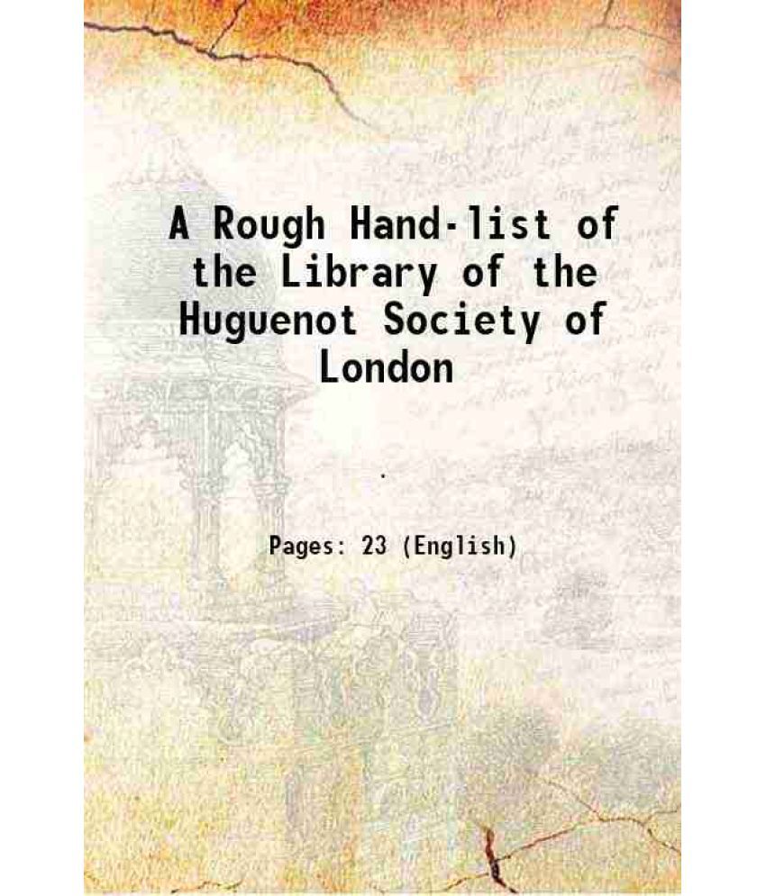     			A Rough Hand-list of the Library of the Huguenot Society of London 1892