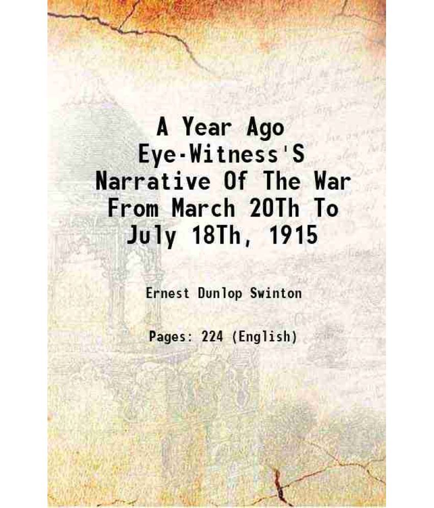     			A Year Ago Eye-Witness'S Narrative Of The War From March 20Th To July 18Th, 1915 1916