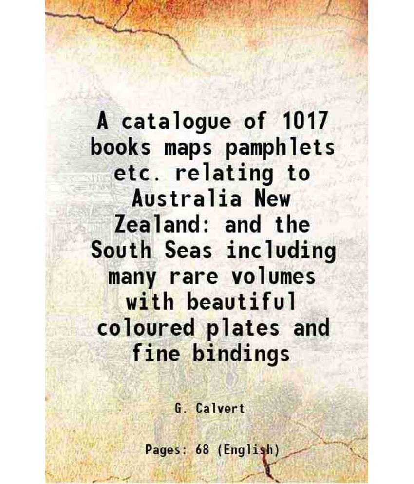     			A catalogue of 1017 books maps pamphlets etc. relating to Australia New Zealand and the South Seas including many rare volumes with beautiful coloured