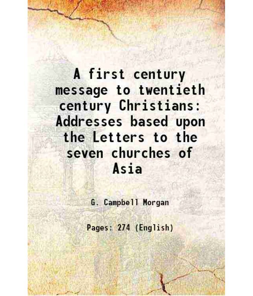     			A first century message to twentieth century Christians Addresses based upon the Letters to the seven churches of Asia 1902