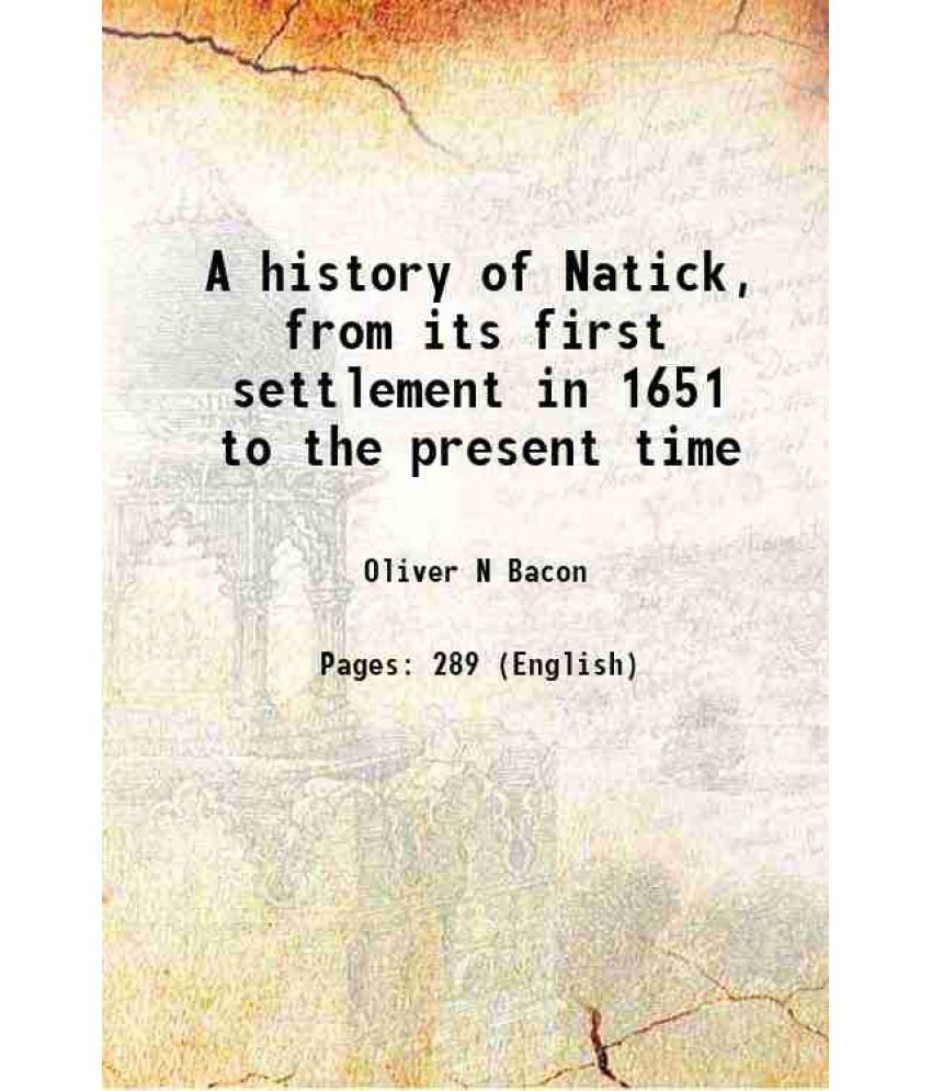     			A history of Natick, from its first settlement in 1651 to the present time 1856