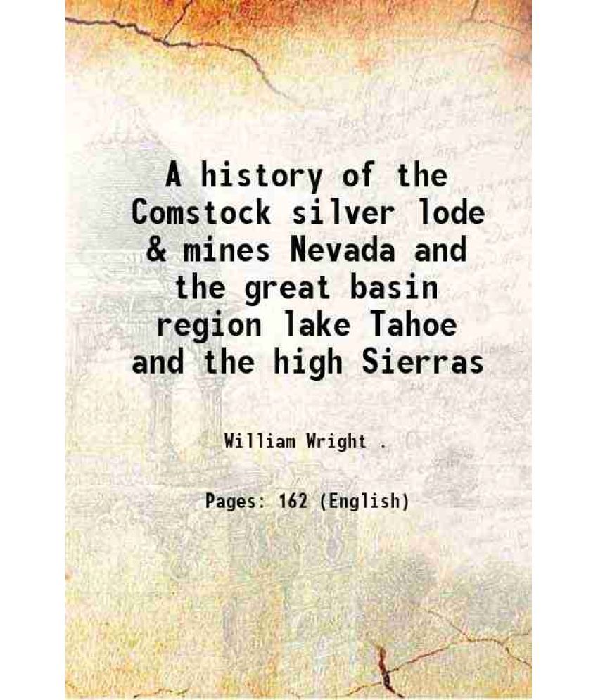     			A history of the Comstock silver lode & mines Nevada and the great basin region lake Tahoe and the high Sierras 1889