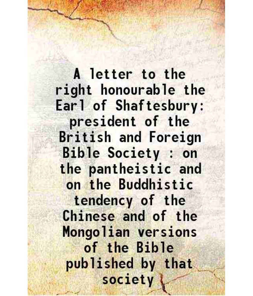     			A letter to the right honourable the Earl of Shaftesbury president of the British and Foreign Bible Society : on the pantheistic and on the Buddhistic