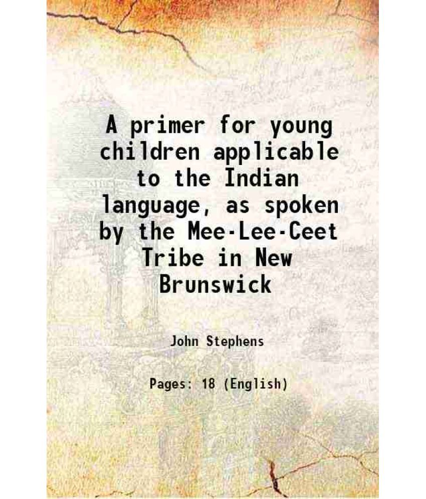     			A primer for young children applicable to the Indian language, as spoken by the Mee-Lee-Ceet Tribe in New Brunswick 1855