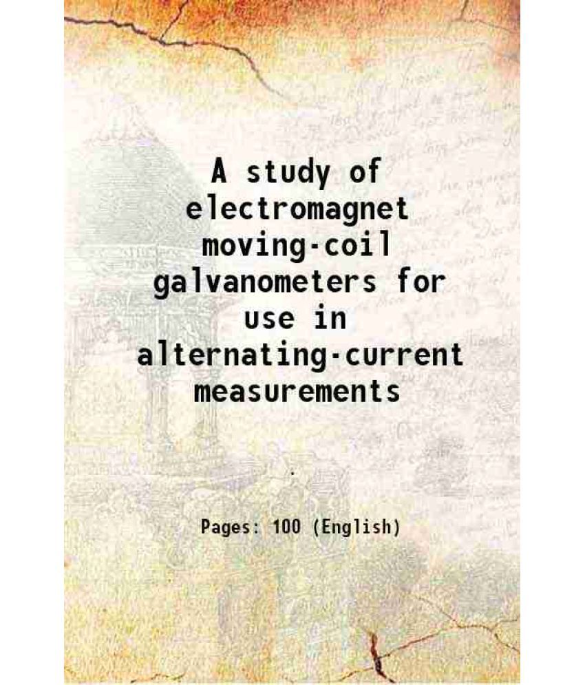     			A study of electromagnet moving-coil galvanometers for use in alternating-current measurements 1918