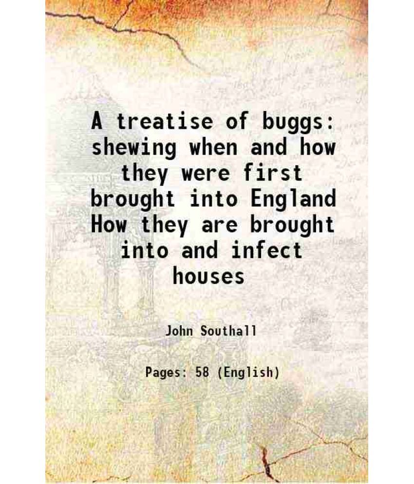     			A treatise of buggs shewing when and how they were first brought into England How they are brought into and infect houses 1730