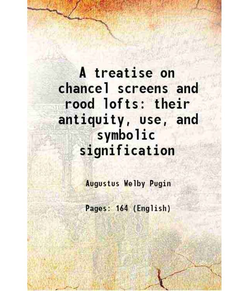     			A treatise on chancel screens and rood lofts, their antiquity, use, and symbolic signification 1851