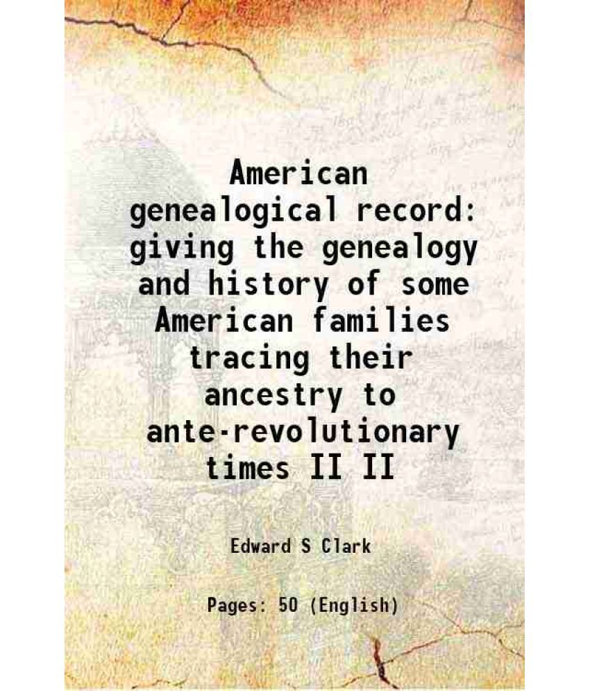     			American genealogical record giving the genealogy and history of some American families tracing their ancestry to ante-revolutionary times Volume II 1