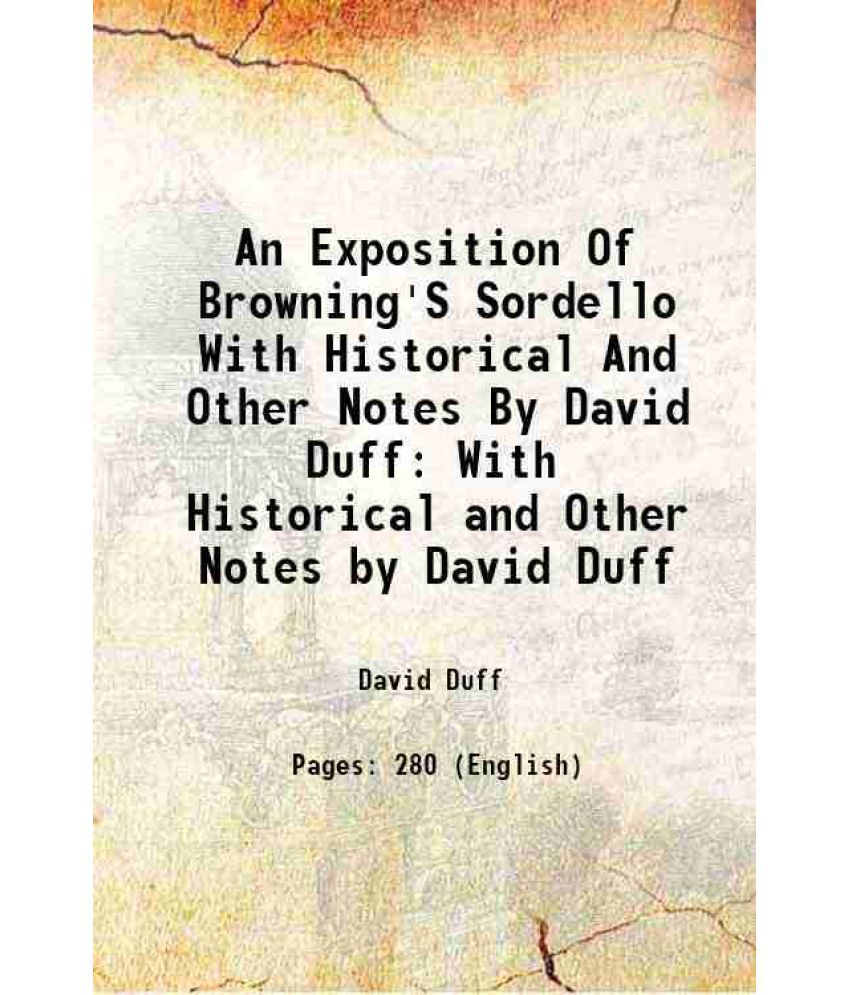     			An Exposition Of Browning'S Sordello With Historical And Other Notes By David Duff With Historical and Other Notes by David Duff 1906