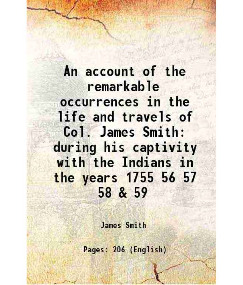     			An account of the remarkable occurrences in the life and travels of Col. James Smith during his captivity with the Indians in the years 1755 56 57 58