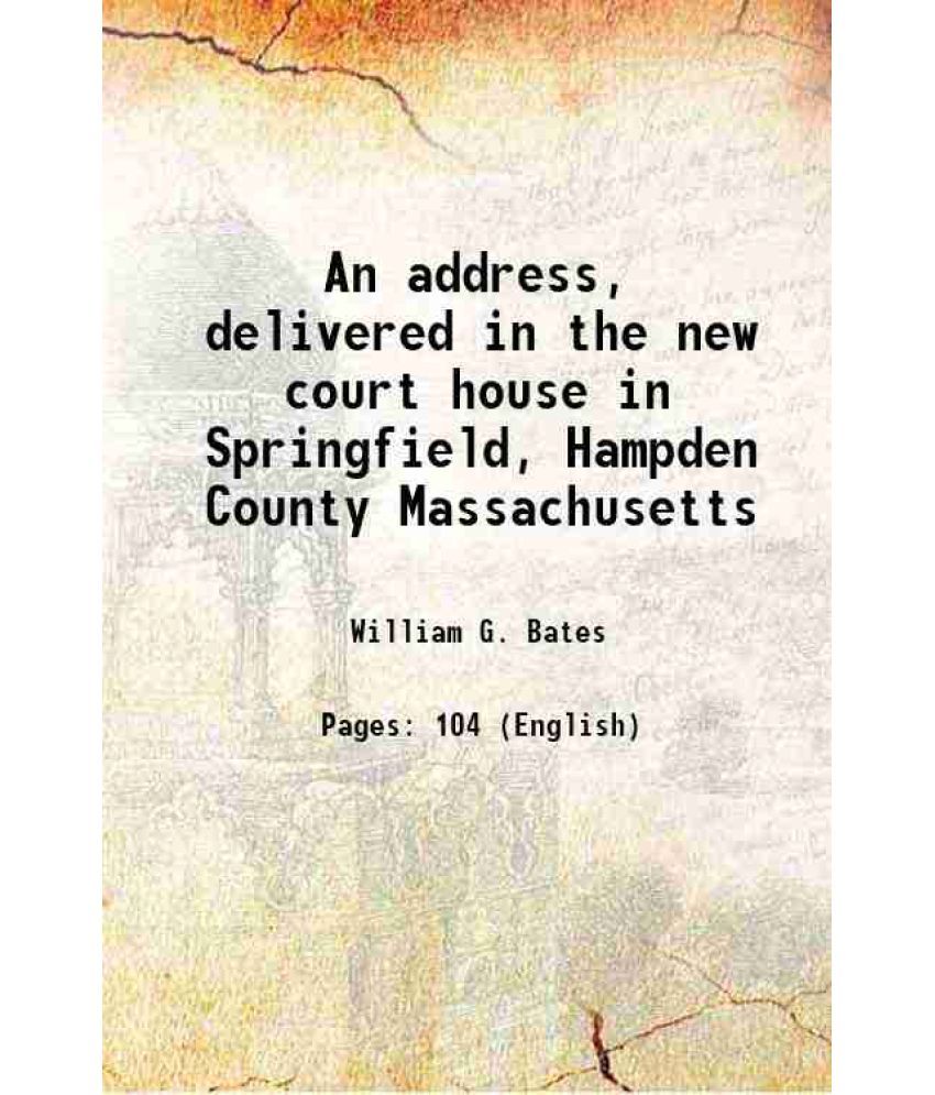     			An address, delivered in the new court house in Springfield, Hampden County Massachusetts 1874