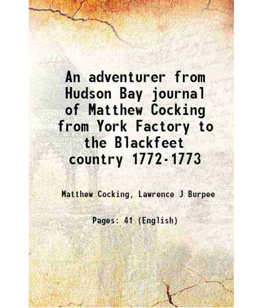     			An adventurer from Hudson Bay journal of Matthew Cocking from York Factory to the Blackfeet country 1772-73 1909