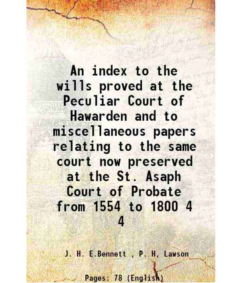     			An index to the wills proved at the Peculiar Court of Hawarden and to miscellaneous papers relating to the same court now preserved at the St. Asaph C