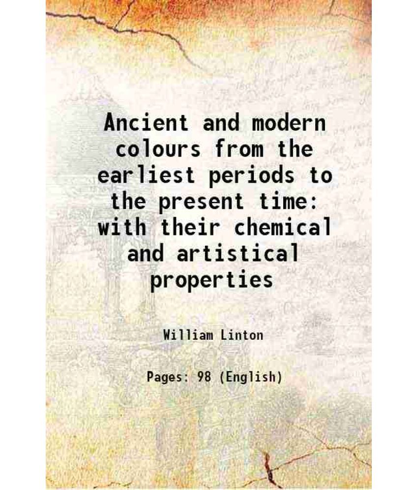     			Ancient and modern colours from the earliest periods to the present time with their chemical and artistical properties 1852