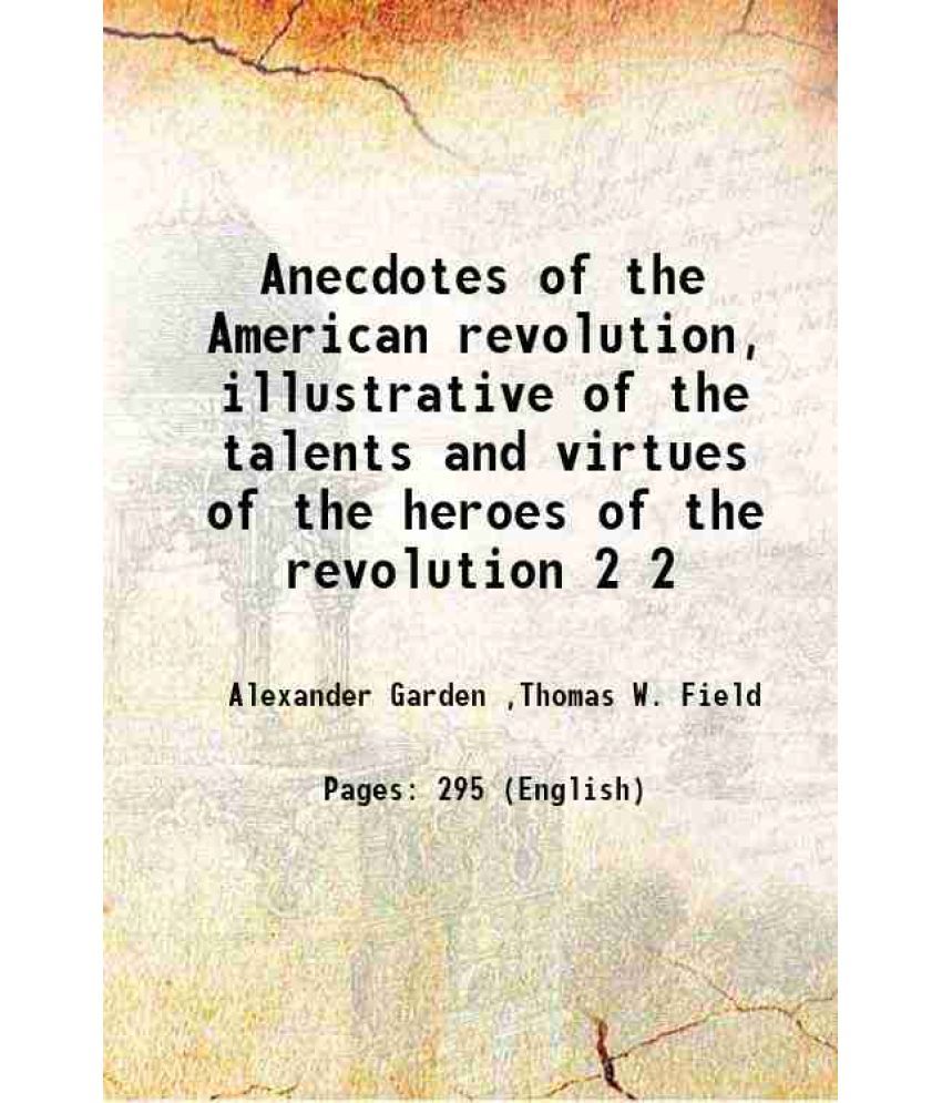     			Anecdotes of the American revolution, illustrative of the talents and virtues of the heroes of the revolution Volume 2 1865