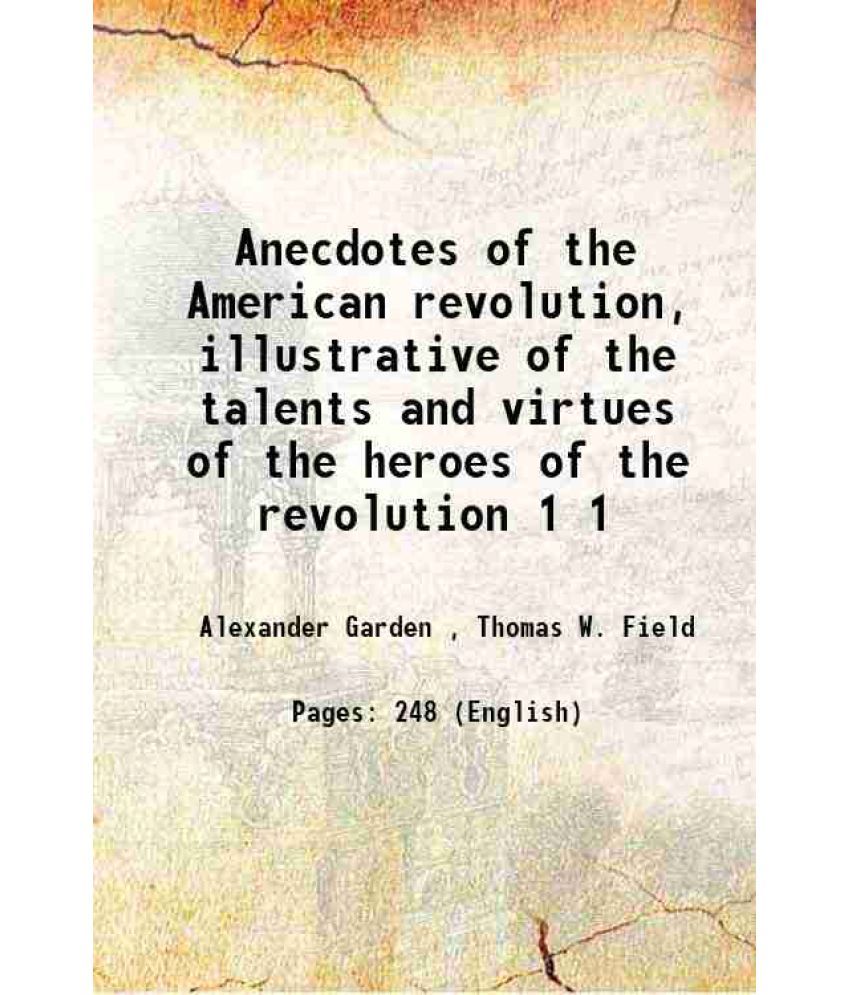     			Anecdotes of the American revolution, illustrative of the talents and virtues of the heroes of the revolution Volume 1 1865