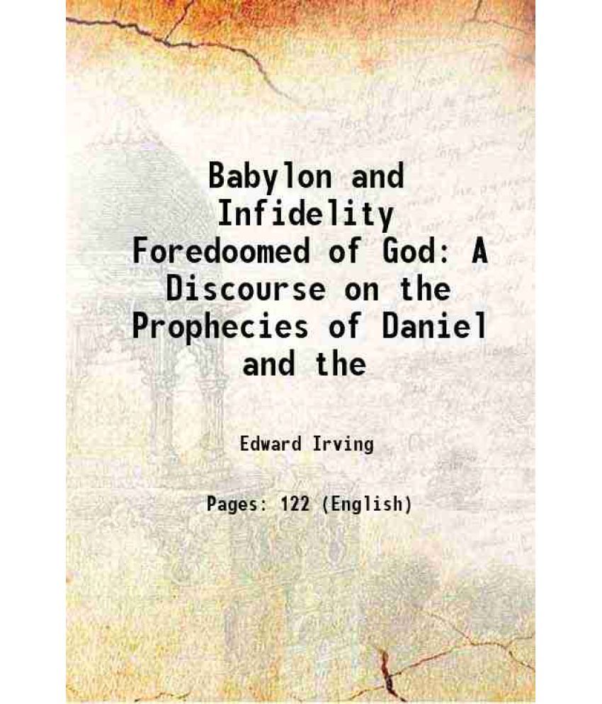     			Babylon and Infidelity Foredoomed of God A Discourse on the Prophecies of Daniel and the 1828