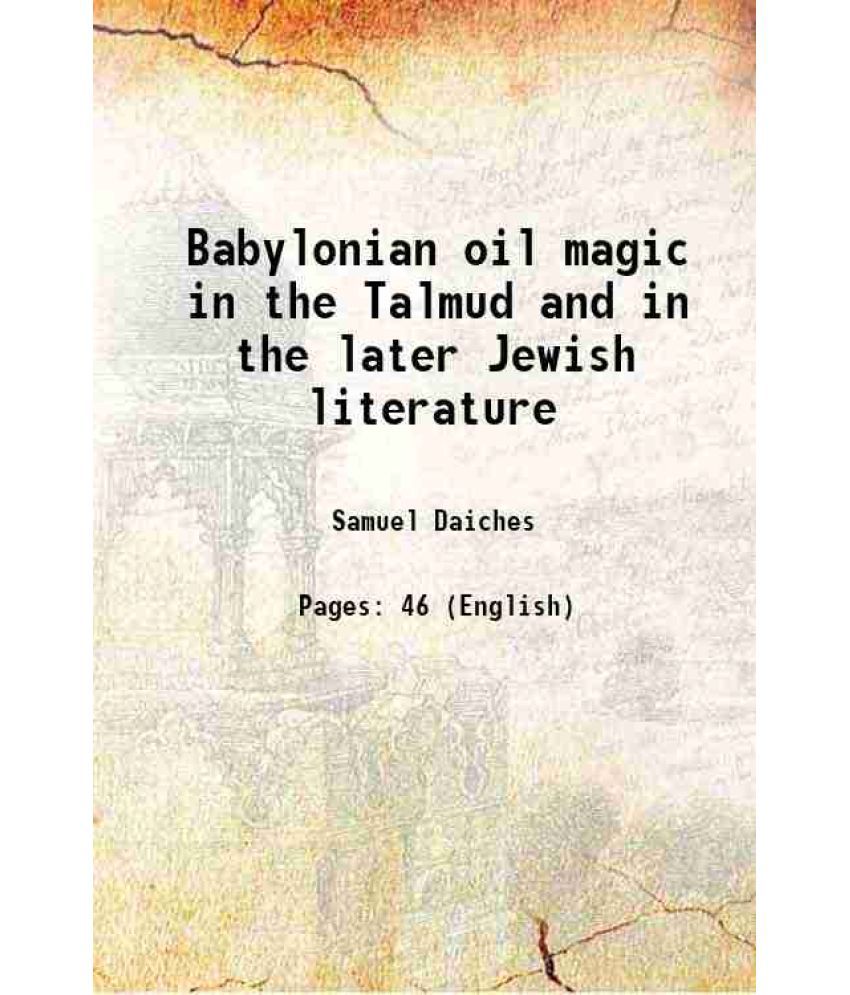     			Babylonian oil magic in the Talmud and in the later Jewish literature 1913