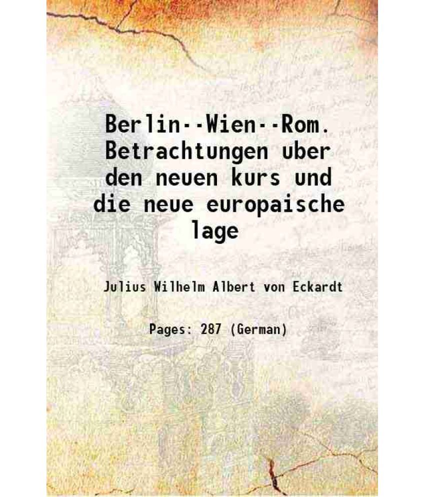     			Berlin--Wien--Rom. Betrachtungen uber den neuen kurs und die neue europaische lage 1892