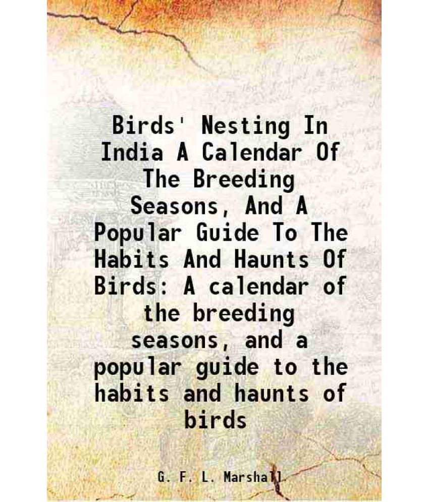     			Birds' Nesting In India A Calendar Of The Breeding Seasons, And A Popular Guide To The Habits And Haunts Of Birds A calendar of the breeding seasons,
