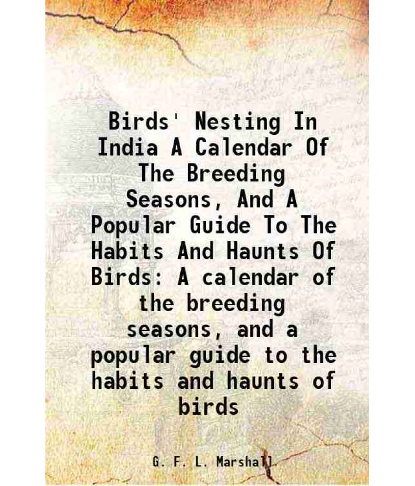     			Birds' Nesting In India A Calendar Of The Breeding Seasons, And A Popular Guide To The Habits And Haunts Of Birds A calendar of the breeding seasons,