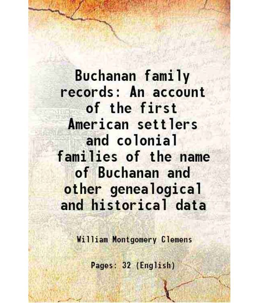     			Buchanan family records An account of the first American settlers and colonial families of the name of Buchanan and other genealogical and historical