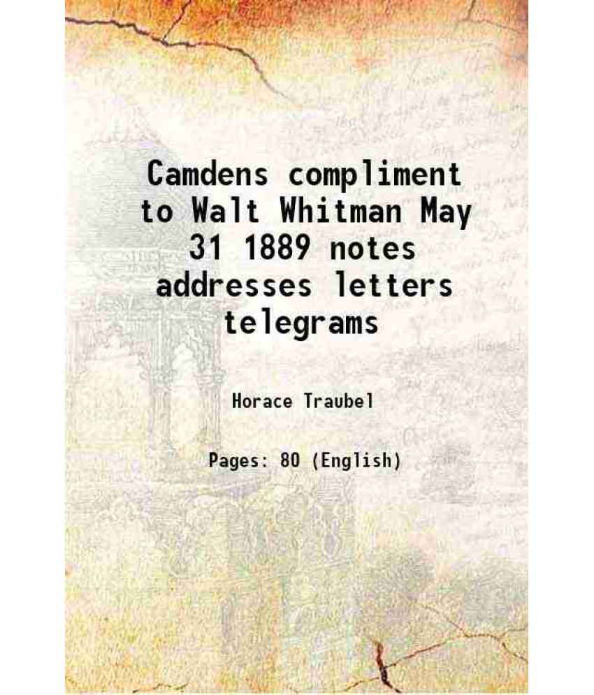     			Camdens compliment to Walt Whitman May 31 1889 notes addresses letters telegrams 1889