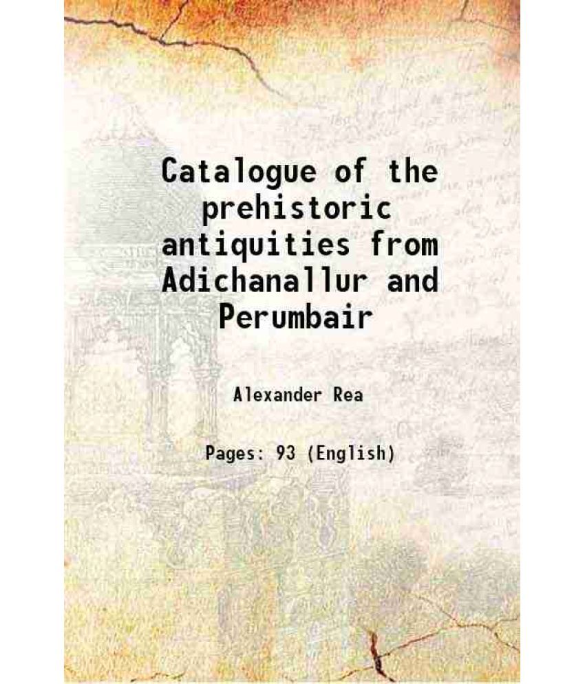     			Catalogue of the prehistoric antiquities from Adichanallur and Perumbair 1915