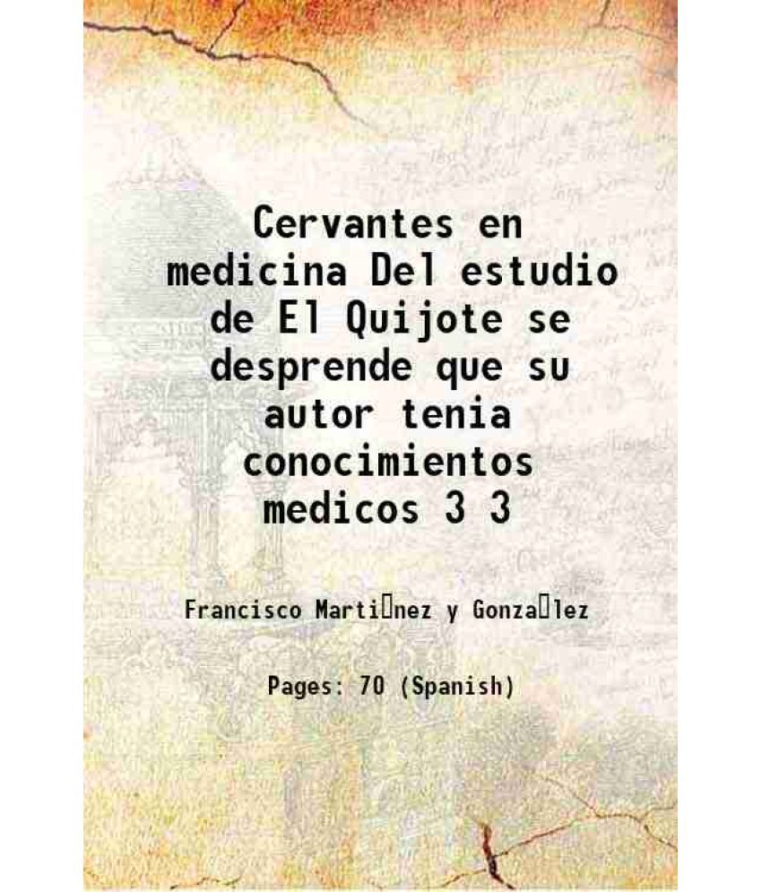     			Cervantes en medicina Del estudio de El Quijote se desprende que su autor tenia conocimientos medicos Volume 3 1905