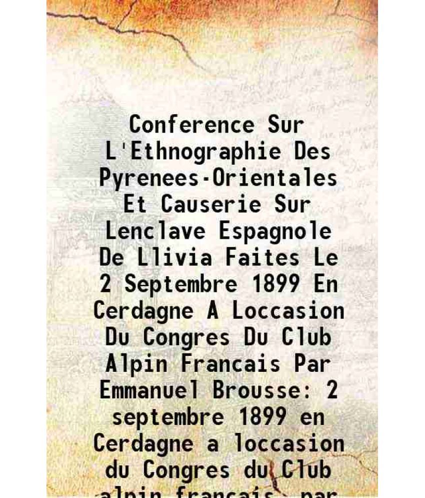     			Conference Sur L'Ethnographie Des Pyrenees-Orientales Et Causerie Sur Lenclave Espagnole De Llivia Faites Le 2 Septembre 1899 En Cerdagne A Loccasion