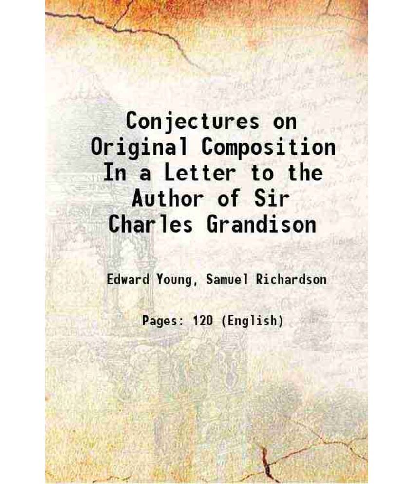     			Conjectures on Original Composition In a Letter to the Author of Sir Charles Grandison 1759